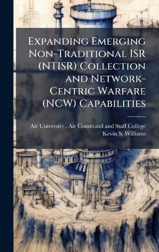 Cover image for Expanding Emerging Non-Traditional ISR (NTISR) Collection and Network-Centric Warfare (NCW) Capabilities