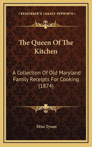Cover image for The Queen of the Kitchen: A Collection of Old Maryland Family Receipts for Cooking (1874)