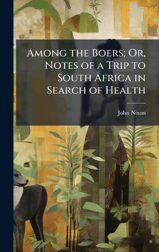 Cover image for Among the Boers; Or, Notes of a Trip to South Africa in Search of Health
