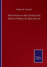 Cover image for Short Notes on the Church and Parish of Ottery St. Mary Devon