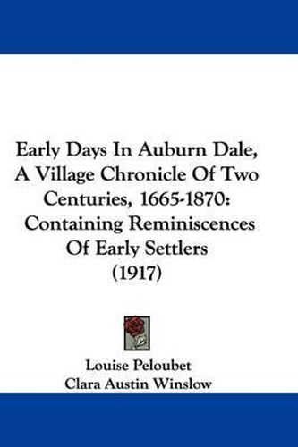 Early Days in Auburn Dale, a Village Chronicle of Two Centuries, 1665-1870: Containing Reminiscences of Early Settlers (1917)