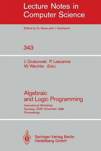 Cover image for Algebraic and Logic Programming: International Workshop, Gaussig, GDR, November 14-18, 1988. Proceedings