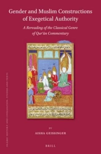 Cover image for Gender and Muslim Constructions of Exegetical Authority: A Rereading of the Classical Genre of Qur'an Commentary