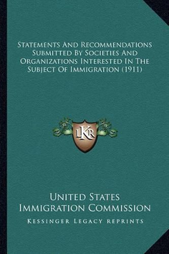 Cover image for Statements and Recommendations Submitted by Societies and Organizations Interested in the Subject of Immigration (1911)