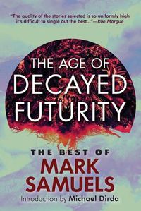 Cover image for The Age of Decayed Futurity: The Best of Mark Samuels