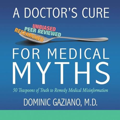 Cover image for A Doctor's Cure for Medical Myths: 50 Teaspoons of Truth to Remedy Medical Misinformation