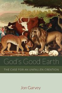 Cover image for God's Good Earth: The Case for an Unfallen Creation