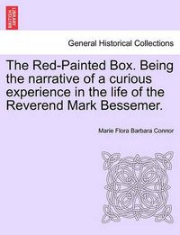 Cover image for The Red-Painted Box. Being the Narrative of a Curious Experience in the Life of the Reverend Mark Bessemer.