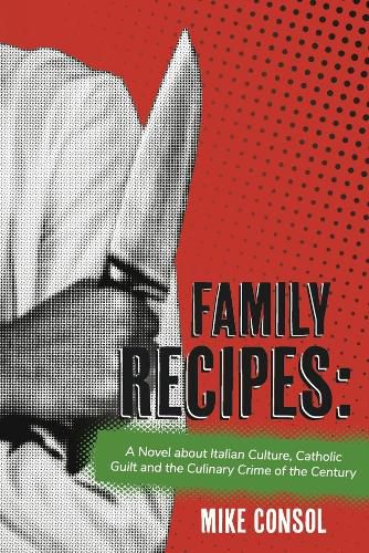 Family Recipes:: A Novel about Italian Culture, Catholic Guilt and the Culinary Crime of the Century