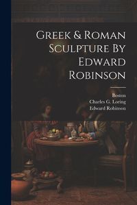 Cover image for Greek & Roman Sculpture By Edward Robinson