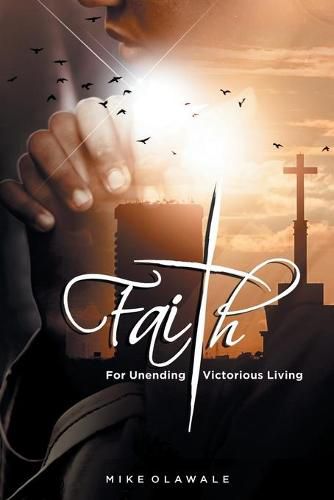 Faith: For Unending Victorious Living