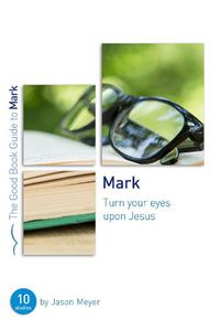 Cover image for Mark: Turn Your Eyes Upon Jesus: Ten Studies for Small Groups or Individuals