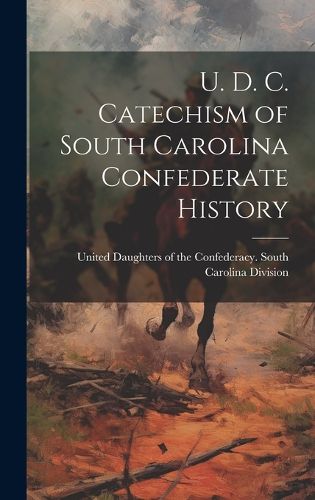 Cover image for U. D. C. Catechism of South Carolina Confederate History