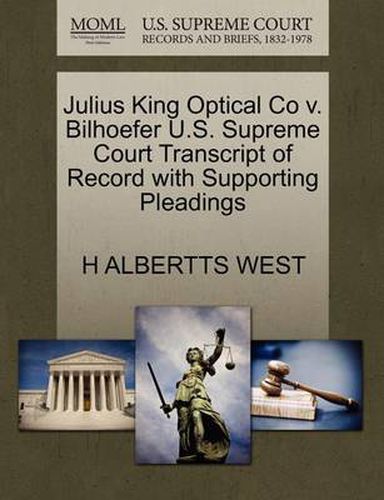 Cover image for Julius King Optical Co V. Bilhoefer U.S. Supreme Court Transcript of Record with Supporting Pleadings