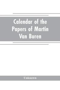 Cover image for Calendar of the papers of Martin Van Buren