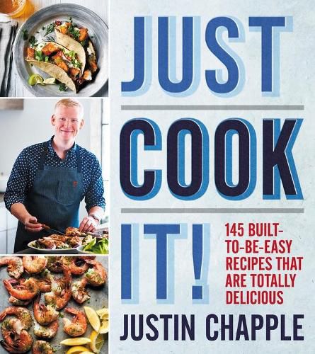 Cover image for Just Cook It! 145 Built-to-be-Easy Recipes That Are Totally Delicious