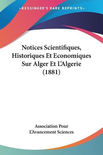 Cover image for Notices Scientifiques, Historiques Et Economiques Sur Alger Et L'Algerie (1881)