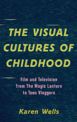 Cover image for The Visual Cultures of Childhood: Film and Television from The Magic Lantern To Teen Vloggers