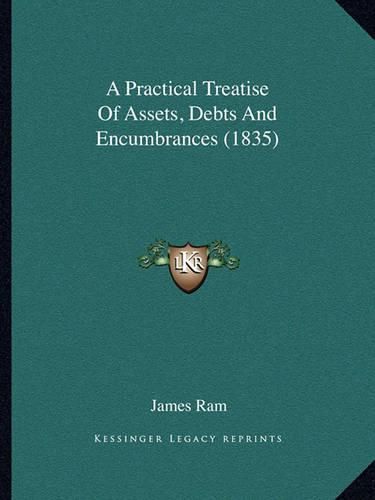 Cover image for A Practical Treatise of Assets, Debts and Encumbrances (1835)
