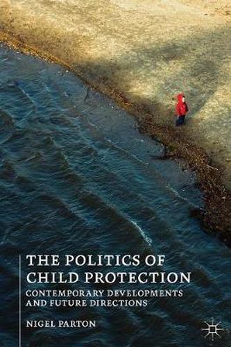 Cover image for The Politics of Child Protection: Contemporary Developments and Future Directions