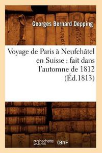 Cover image for Voyage de Paris a Neufchatel en Suisse: fait dans l'automne de 1812 (Ed.1813)