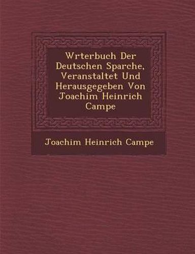 W Rterbuch Der Deutschen Sparche, Veranstaltet Und Herausgegeben Von Joachim Heinrich Campe