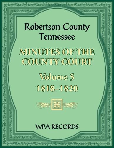 Robertson County, Tennessee Minutes of the County Court, Volume 5, 1818-1820