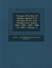 Cover image for Voyages D'Ali Bey El Abbassi [Pseud.] En Afrique Et En Asie Pendant Les Ann Es 1803, 1804, 1805, 1806 Et 1807, Volume 3