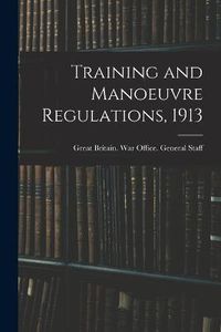 Cover image for Training and Manoeuvre Regulations, 1913