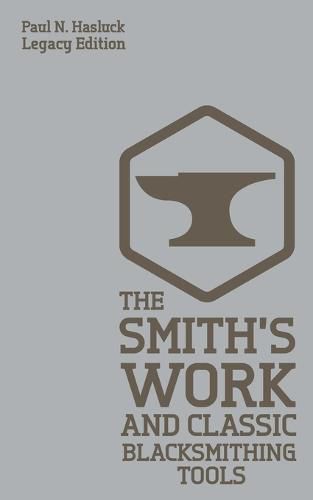 Cover image for The Smith's Work And Classic Blacksmithing Tools (Legacy Edition): Classic Approaches And Equipment For The Forge