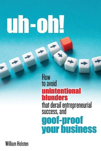 Cover image for uh-oh! How to avoid unintentional blunders that derail entrepreneurial success, and goof-proof your business