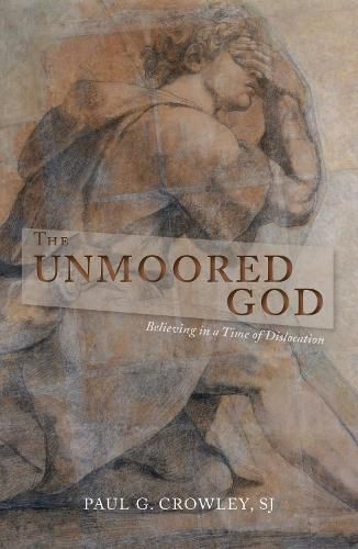 Cover image for The Unmoored God: Believing in a Time of Dislocation