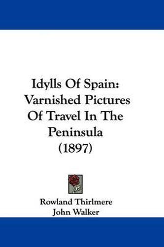 Cover image for Idylls of Spain: Varnished Pictures of Travel in the Peninsula (1897)
