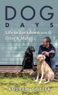 Cover image for Dog Days: Life in Lockdown with Olive & Mabel