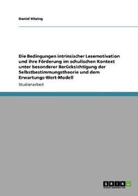 Cover image for Die Bedingungen intrinsischer Lesemotivation und ihre Foerderung im schulischen Kontext unter besonderer Berucksichtigung der Selbstbestimmungstheorie und dem Erwartungs-Wert-Modell