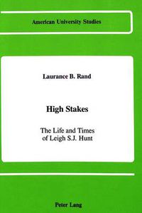 Cover image for High Stakes: The Life and Times of Leigh S.J. Hunt