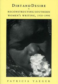 Cover image for Dirt and Desire: Reconstructing Southern Women's Writing, 1930-1990