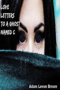 Cover image for Love Letters to a Ghost Named C