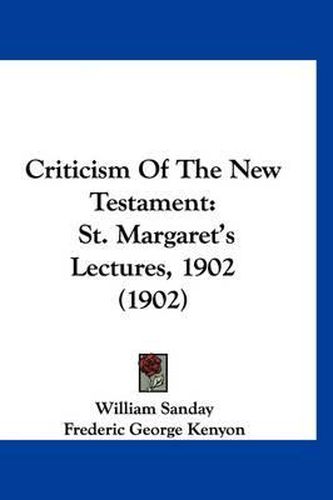 Criticism of the New Testament: St. Margaret's Lectures, 1902 (1902)