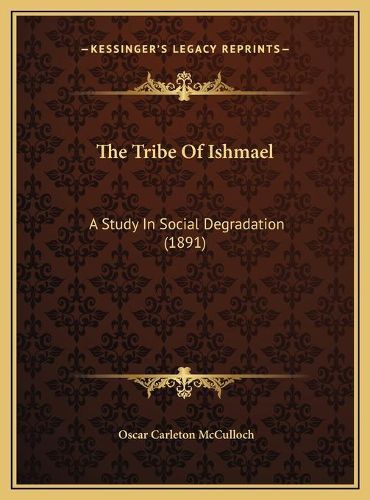 Cover image for The Tribe of Ishmael the Tribe of Ishmael: A Study in Social Degradation (1891) a Study in Social Degradation (1891)