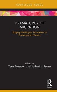 Cover image for Dramaturgy of Migration: Staging Multilingual Encounters in Contemporary Theatre