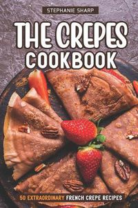 Cover image for The Crepes Cookbook: 50 Extraordinary French Crepe Recipes