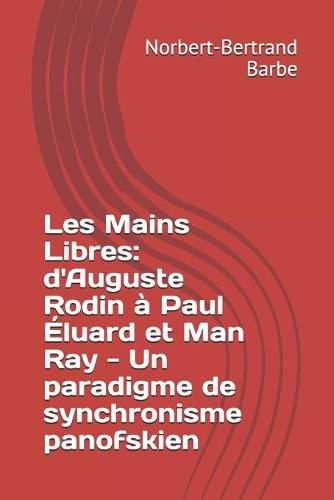 Cover image for Les Mains Libres: d'Auguste Rodin a Paul Eluard et Man Ray - Un paradigme de synchronisme panofskien