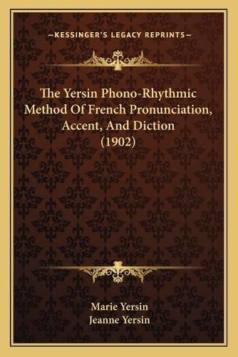 Cover image for The Yersin Phono-Rhythmic Method of French Pronunciation, Accent, and Diction (1902)