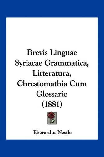 Cover image for Brevis Linguae Syriacae Grammatica, Litteratura, Chrestomathia Cum Glossario (1881)