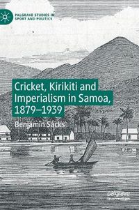 Cover image for Cricket, Kirikiti and Imperialism in Samoa, 1879-1939