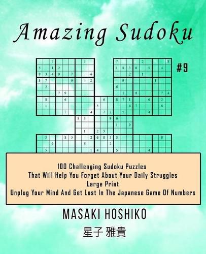 Cover image for Amazing Sudoku #9: 100 Challenging Sudoku Puzzles That Will Help You Forget About Your Daily Struggles (Large Print, Unplug Your Mind And Get Lost In The Japanese Game Of Numbers)