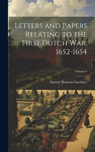 Letters and Papers Relating to the First Dutch war, 1652-1654; Volume 6