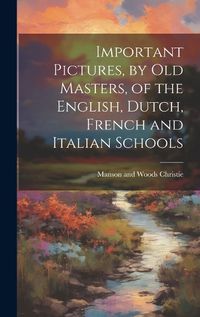 Cover image for Important Pictures, by old Masters, of the English, Dutch, French and Italian Schools