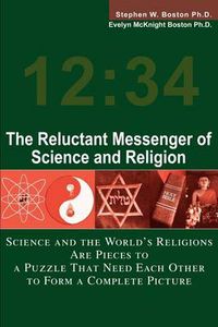 Cover image for The Reluctant Messenger of Science and Religion: Science and the World's Religions Are Pieces to a Puzzle That Need Each Other to Form a Complete Picture